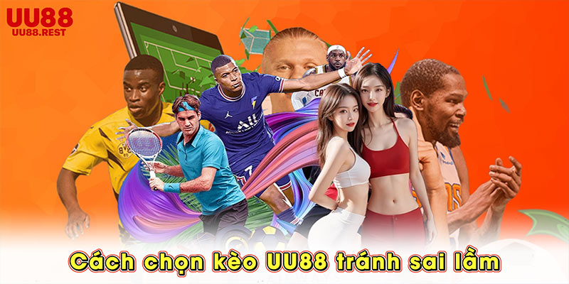 Cách chọn kèo UU88 tránh sai lầm